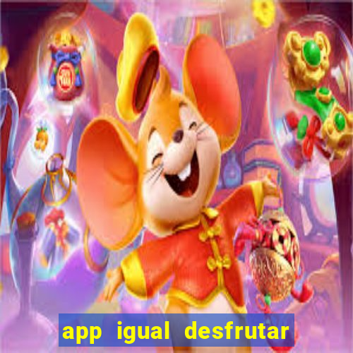 app igual desfrutar de dinheiro